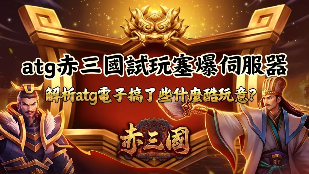 atg赤三國試玩封面圖，展示赤三國角色與金色戰旗背景，強調試玩爆伺服器與ATG電子爆紅話題