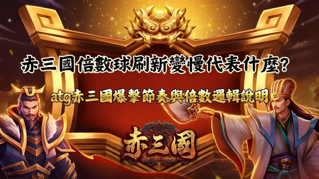 赤三國遊戲畫面,說明赤三國倍數球刷新變慢的意義與爆擊節奏,解析 atg 赤三國倍數運作邏輯