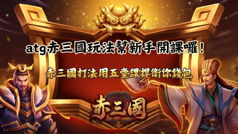ATG赤三國玩法新手指南,整理赤三國打法與五大入門重點