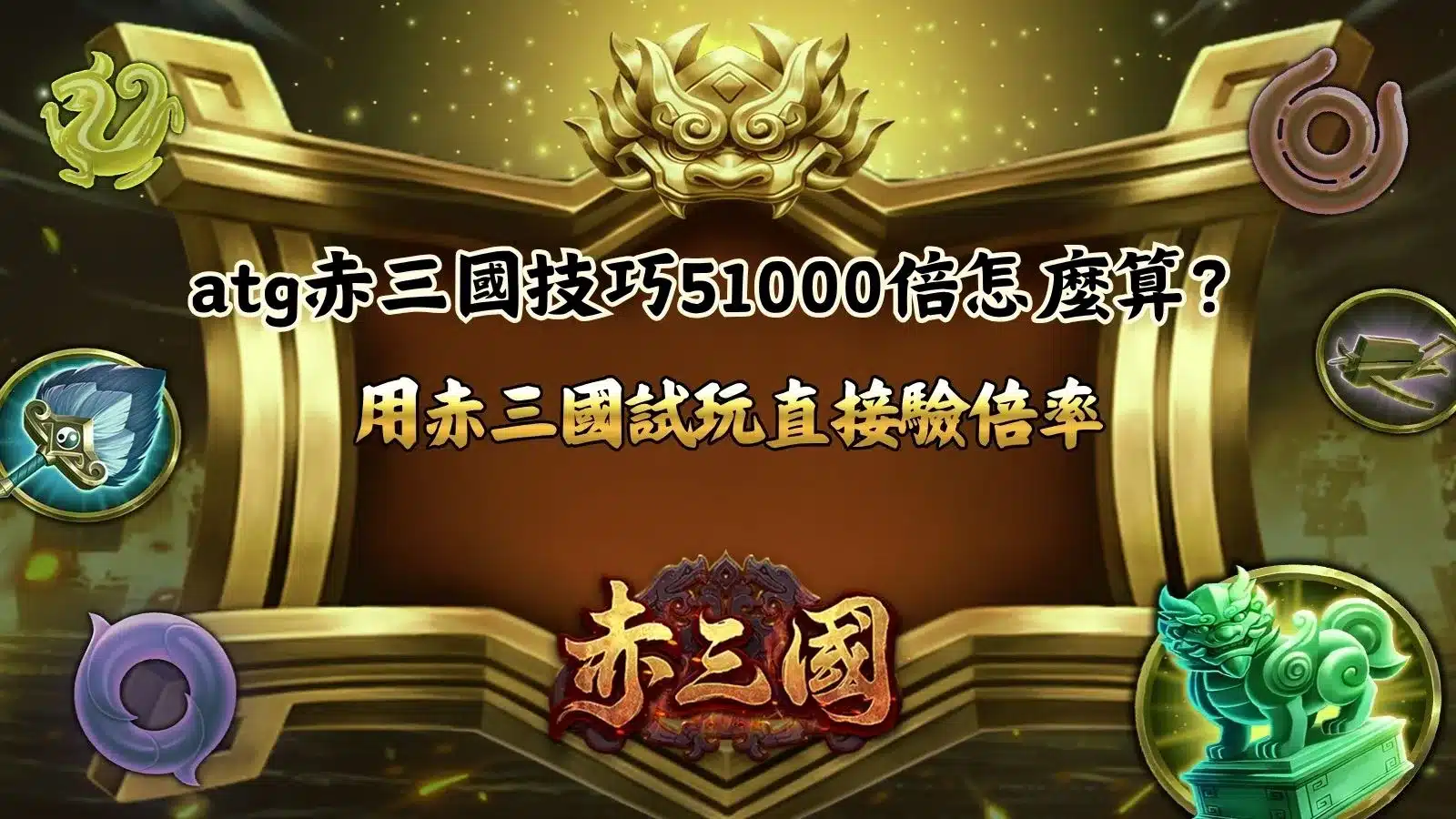 ATG赤三國技巧攻略,解析51000倍倍率怎麼算,搭配赤三國試玩了解倍數與獎勵機制